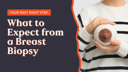 Your Next Right Step: What to Expect From a Breast Biopsy